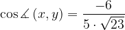 \dpi{120} \cos \measuredangle \left ( x,y \right )=\frac{-6}{5\cdot \sqrt{23}}